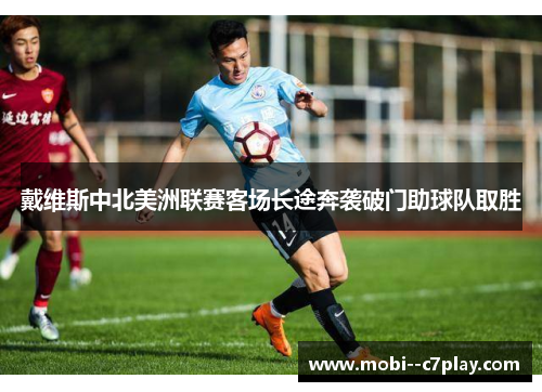 戴维斯中北美洲联赛客场长途奔袭破门助球队取胜