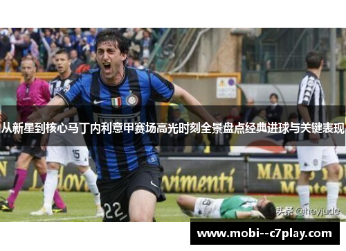 从新星到核心马丁内利意甲赛场高光时刻全景盘点经典进球与关键表现 从新星到核心马丁内利意甲赛场高光时刻全景盘点经典进球与关键表现
